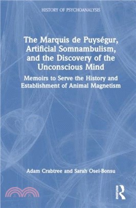 The Marquis de Puysegur, Artificial Somnambulism, and the Discovery of the Unconscious Mind：Memoirs to Serve the History and Establishment of Animal Magnetism