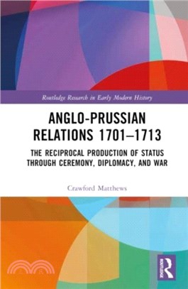 Anglo-Prussian Relations 1701-1713：The Reciprocal Production of Status through Ceremony, Diplomacy, and War