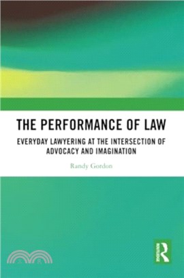 The Performance of Law：Everyday Lawyering at the Intersection of Advocacy and Imagination