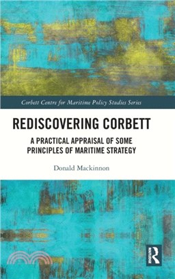 Rediscovering Corbett：A Practical Appraisal of Some Principles of Maritime Strategy