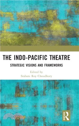 The Indo-Pacific Theatre：Strategic Visions and Frameworks