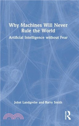 Why Machines Will Never Rule the World：Artificial Intelligence without Fear