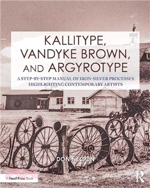 Kallitype, Vandyke Brown, and Argyrotype：A Step-by-Step Manual of Iron-Silver Processes Highlighting Contemporary Artists