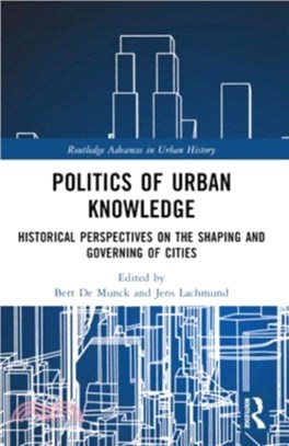 Politics of Urban Knowledge：Historical Perspectives on the Shaping and Governing of Cities