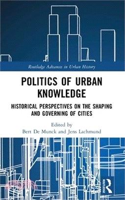 Politics of Urban Knowledge: Historical Perspectives on the Shaping and Governing of Cities