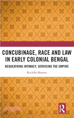 Concubinage, Race and Law in Early Colonial Bengal：Bequeathing Intimacy, Servicing the Empire