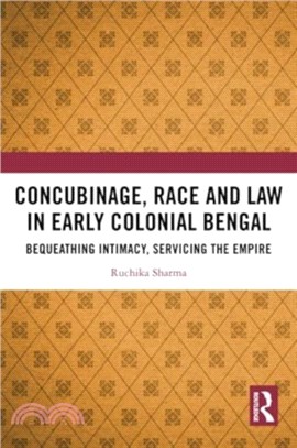 Concubinage, Race and Law in Early Colonial Bengal：Bequeathing Intimacy, Servicing the Empire