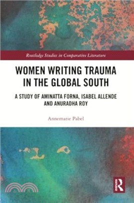Women Writing Trauma in the Global South：A Study of Aminatta Forna, Isabel Allende and Anuradha Roy