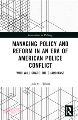 Managing Policy and Reform in an Era of American Police Conflict：Who Will Guard the Guardians?