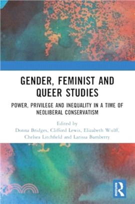 Gender, Feminist and Queer Studies：Power, Privilege and Inequality in a Time of Neoliberal Conservatism