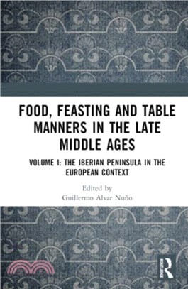 Food, Feasting and Table Manners in the Late Middle Ages：Volume I: The Iberian Peninsula in the European Context