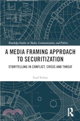 A Media Framing Approach to Securitization：Storytelling in Conflict, Crisis and Threat