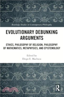 Evolutionary Debunking Arguments：Ethics, Philosophy of Religion, Philosophy of Mathematics, Metaphysics, and Epistemology