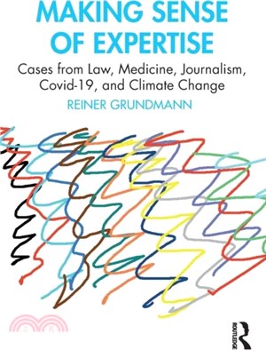 Making Sense of Expertise：Cases from Law, Medicine, Journalism, Covid-19, and Climate Change