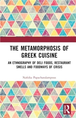 The Metamorphosis of Greek Cuisine：An Ethnography of Deli Foods, Restaurant Smells and Foodways of Crisis