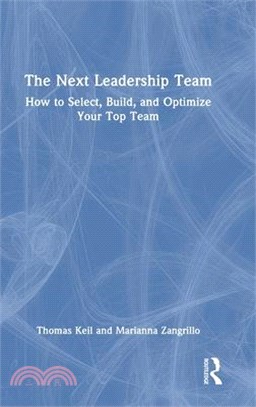 The Next Leadership Team: How to Select, Build, and Optimize Your Top Team