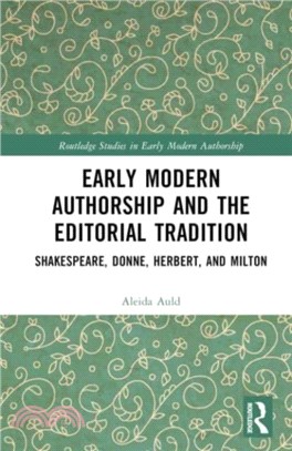 Early Modern Authorship and the Editorial Tradition：Shakespeare, Donne, Herbert, and Milton