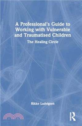 A Professional's Guide to Working with Vulnerable and Traumatised Children：The Healing Circle