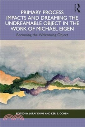 Primary Process Impacts and Dreaming the Undreamable Object in the Work of Michael Eigen：Becoming the Welcoming Object