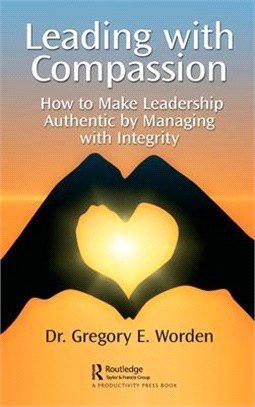 Leading with Compassion: How to Make Leadership Authentic by Managing with Integrity