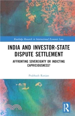 India and Investor-State Dispute Settlement：Affronting Sovereignty or Indicting Capriciousness?