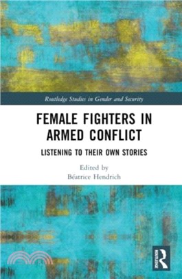 Female Fighters in Armed Conflict：Listening to Their Own Stories