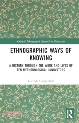 Ethnographic Ways of Knowing：A History Through the Work and Lives of Ten Methodological Innovators