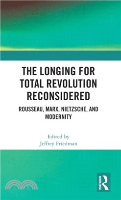The Longing for Total Revolution Reconsidered：Rousseau, Marx, Nietzsche, and Modernity