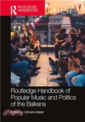 The Routledge Handbook of Popular Music and Politics of the Balkans