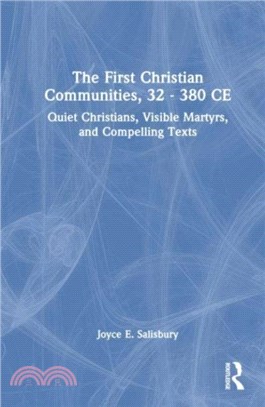 The First Christian Communities, 32 - 380 CE：Quiet Christians, Visible Martyrs, and Compelling Texts