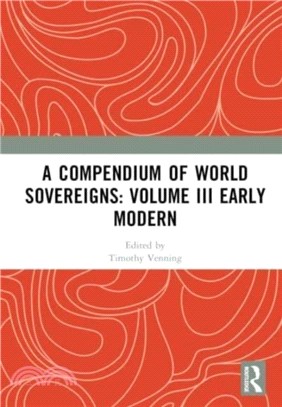 A Compendium of World Sovereigns: Volume III Early Modern