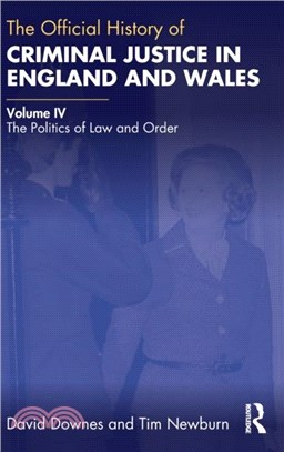 The Official History of Criminal Justice in England and Wales：Volume IV: The Politics of Law and Order