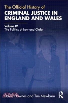 The Official History of Criminal Justice in England and Wales：Volume IV: The Politics of Law and Order
