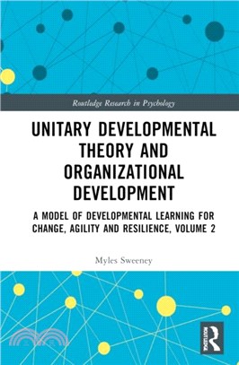 Unitary Developmental Theory and Organization Development, Volume 2：A Model of Developmental Learning for Change, Agility and Resilience