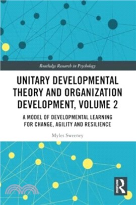 Unitary Developmental Theory and Organization Development, Volume 2：A Model of Developmental Learning for Change, Agility and Resilience