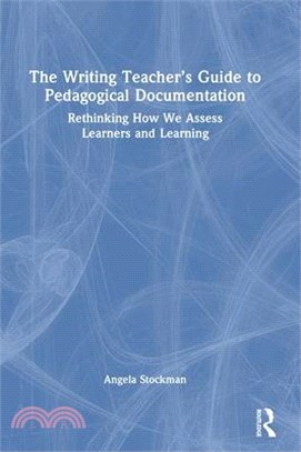 The Writing Teacher's Guide to Pedagogical Documentation: Rethinking How We Assess Learners and Learning