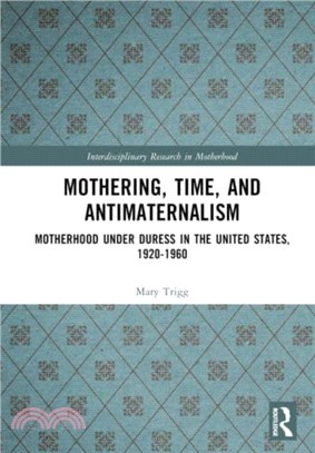 Mothering, Time, and Antimaternalism：Motherhood Under Duress in the United States, 1920-1960