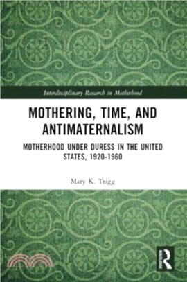 Mothering, Time, and Antimaternalism：Motherhood Under Duress in the United States, 1920-1960