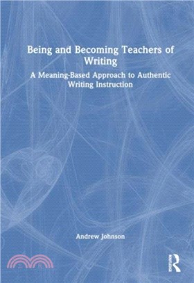 Being and Becoming Teachers of Writing：A Meaning-Based Approach to Authentic Writing Instruction