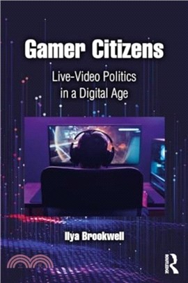 Gamer Citizens：Live-Video Politics in a Digital Age