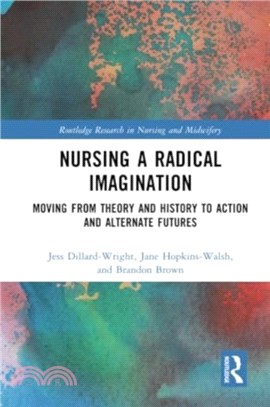 Nursing a Radical Imagination：Moving from Theory and History to Action and Alternate Futures