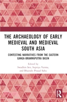 The Archaeology of Early Medieval and Medieval South Asia：Contesting Narratives from the Eastern Ganga-Brahmaputra Basin