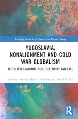 Yugoslavia, Nonalignment and Cold War Globalism：Tito's International Rise, Celebrity and Fall