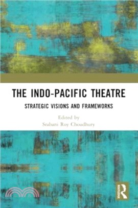 The Indo-Pacific Theatre：Strategic Visions and Frameworks
