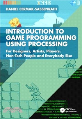 Introduction to Game Programming using Processing：For Designers, Artists, Players, Non-Tech People and Everybody Else
