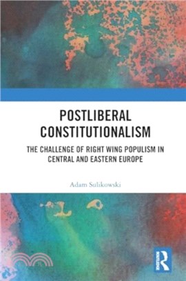 Postliberal Constitutionalism：The Challenge of Right Wing Populism in Central and Eastern Europe