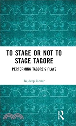 To Stage or Not to Stage Tagore: Performing Tagore's Plays