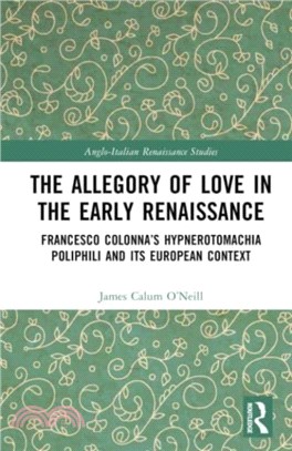 The Allegory of Love in the Early Renaissance：Francesco Colonna's Hypnerotomachia Poliphili and its European Context