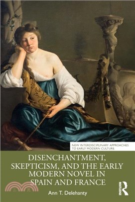 Disenchantment, Skepticism, and the Early Modern Novel in Spain and France