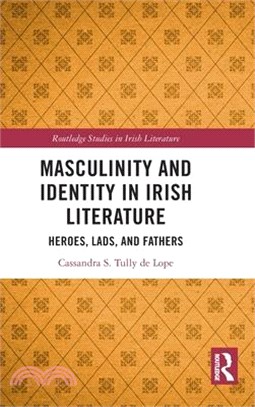 Masculinity and Identity in Irish Literature: Heroes, Lads, and Fathers
